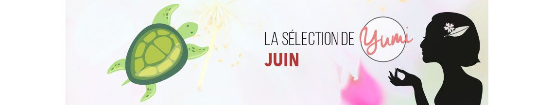 La Sélection de Juin 2018 par Yumi ! 