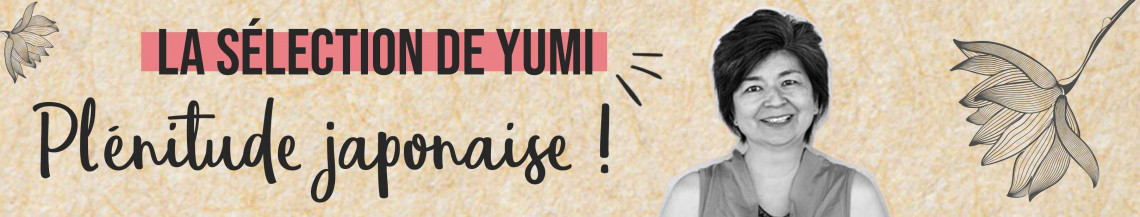 La sélection de Yumi du mois de Mai 2021, Plénitude à la japonaise ! 